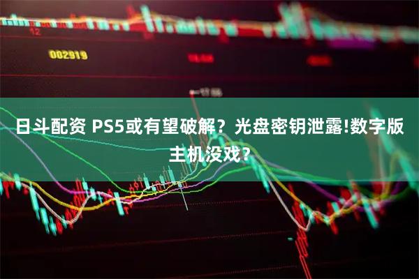 日斗配资 PS5或有望破解？光盘密钥泄露!数字版主机没戏？